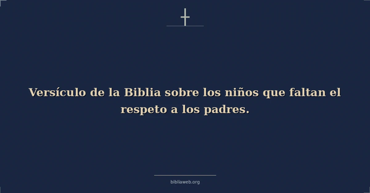 Versículo de la Biblia sobre los niños que faltan el respeto a los padres
