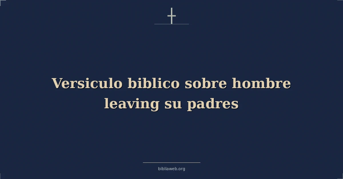 Versículos Bíblicos sobre hombre dejando su padres