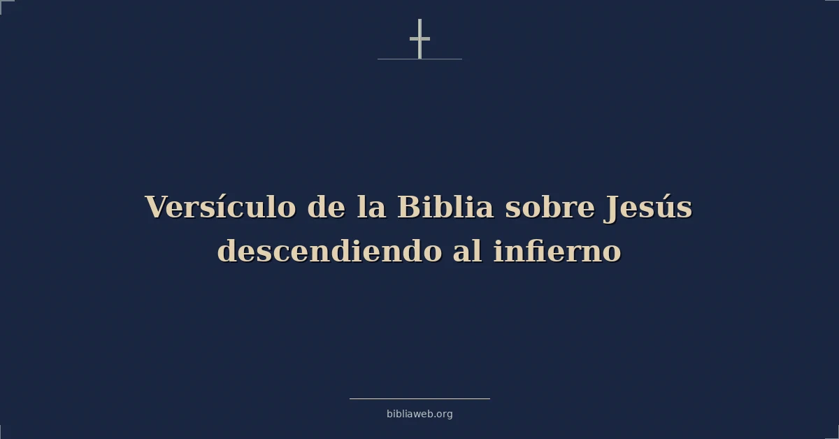 Versículo de la Biblia sobre Jesús descendiendo al infierno
