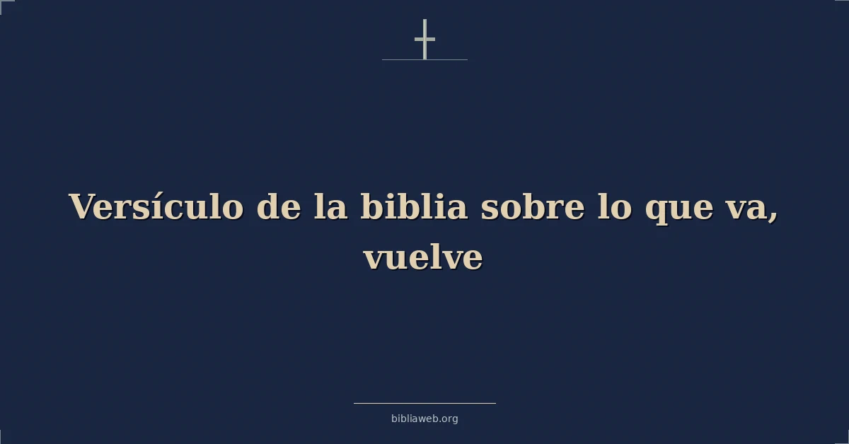 Versículo de la biblia sobre lo que va, vuelve