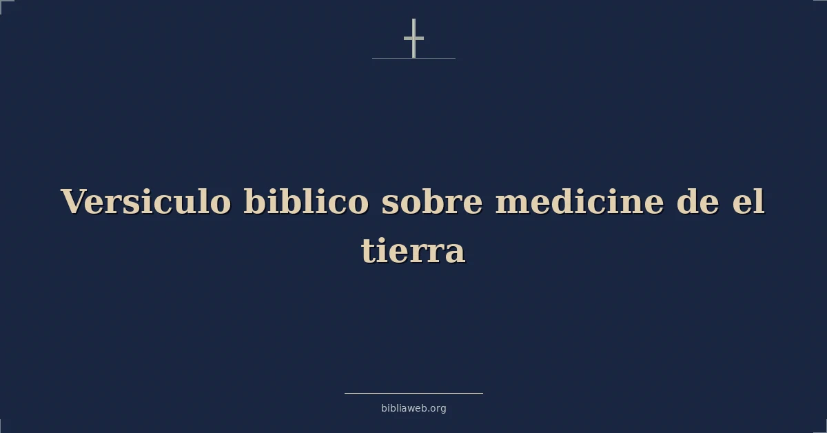 Versículos Bíblicos sobre medicina de el tierra