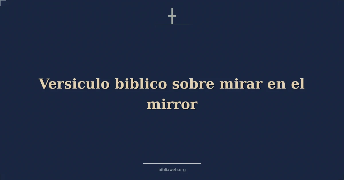 Versículos Bíblicos sobre mirar en el espejo