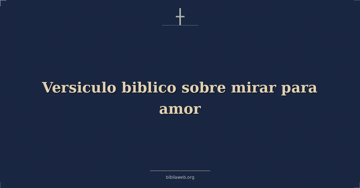 Versículos Bíblicos sobre mirar para amor
