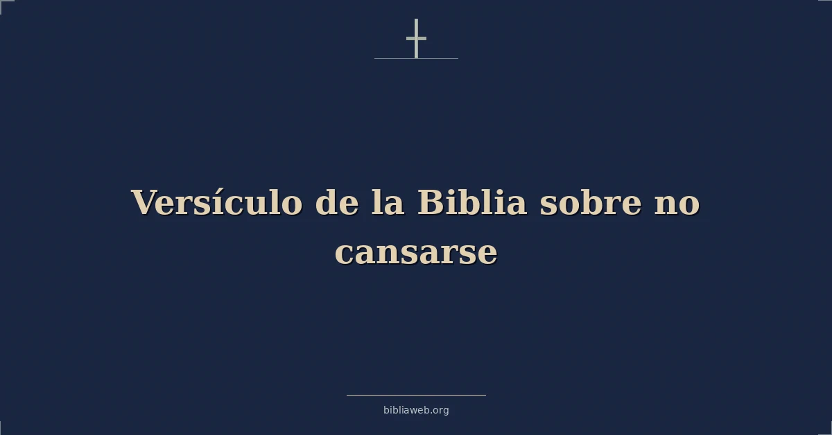 Versículo de la Biblia sobre no cansarse
