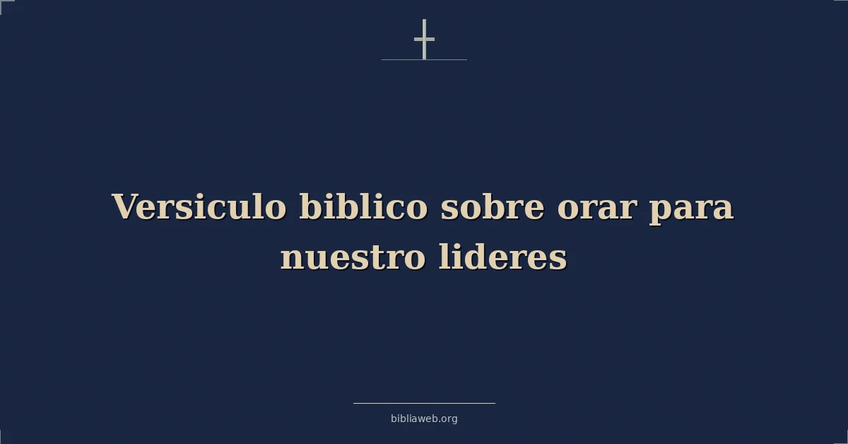 Versículos Bíblicos sobre orar para nuestro lideres