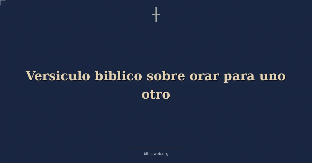 Versículos Bíblicos sobre orar para uno otro