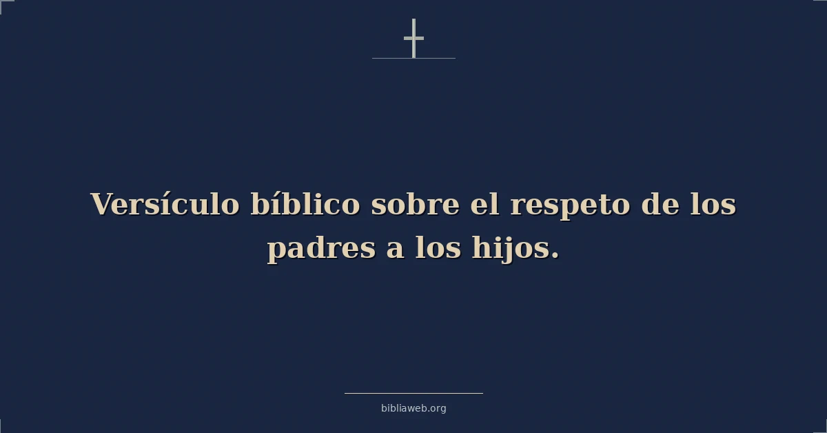 Versículos Bíblicos sobre el respeto de los padres a los hijos