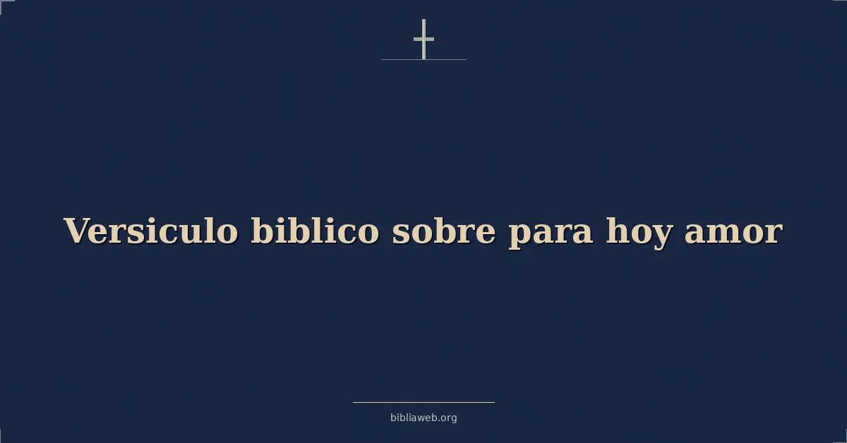 Versículos Bíblicos sobre para hoy amor
