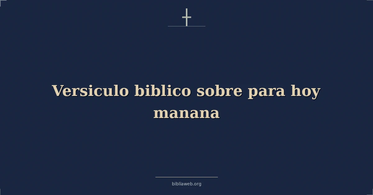 Versículos Bíblicos sobre para hoy manana