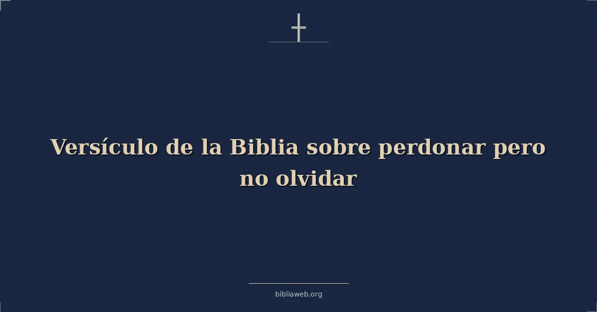 Versículo de la Biblia sobre perdonar pero no olvidar