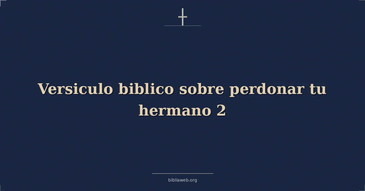Versículos Bíblicos sobre perdonar tu hermano 2
