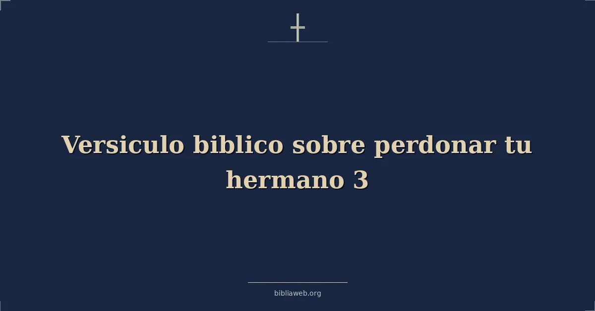 Versículos Bíblicos sobre perdonar tu hermano 3