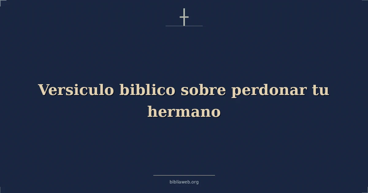 Versículos Bíblicos sobre perdonar tu hermano