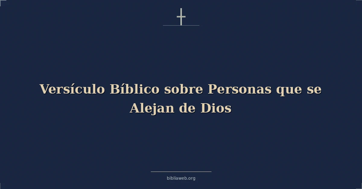 Versículos Bíblicos sobre Personas que se Alejan de Dios