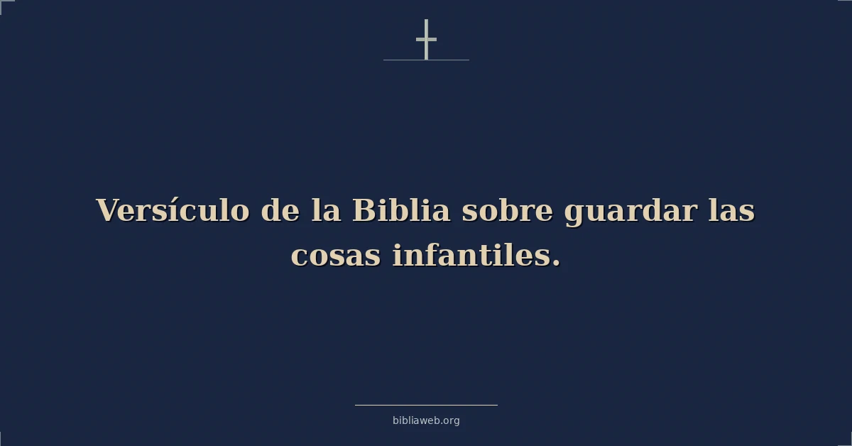 Versículo de la Biblia sobre guardar las cosas infantiles