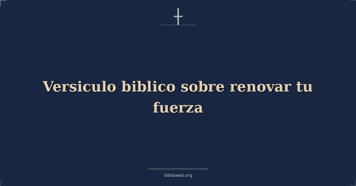 Versículos Bíblicos sobre renovar tu fuerza