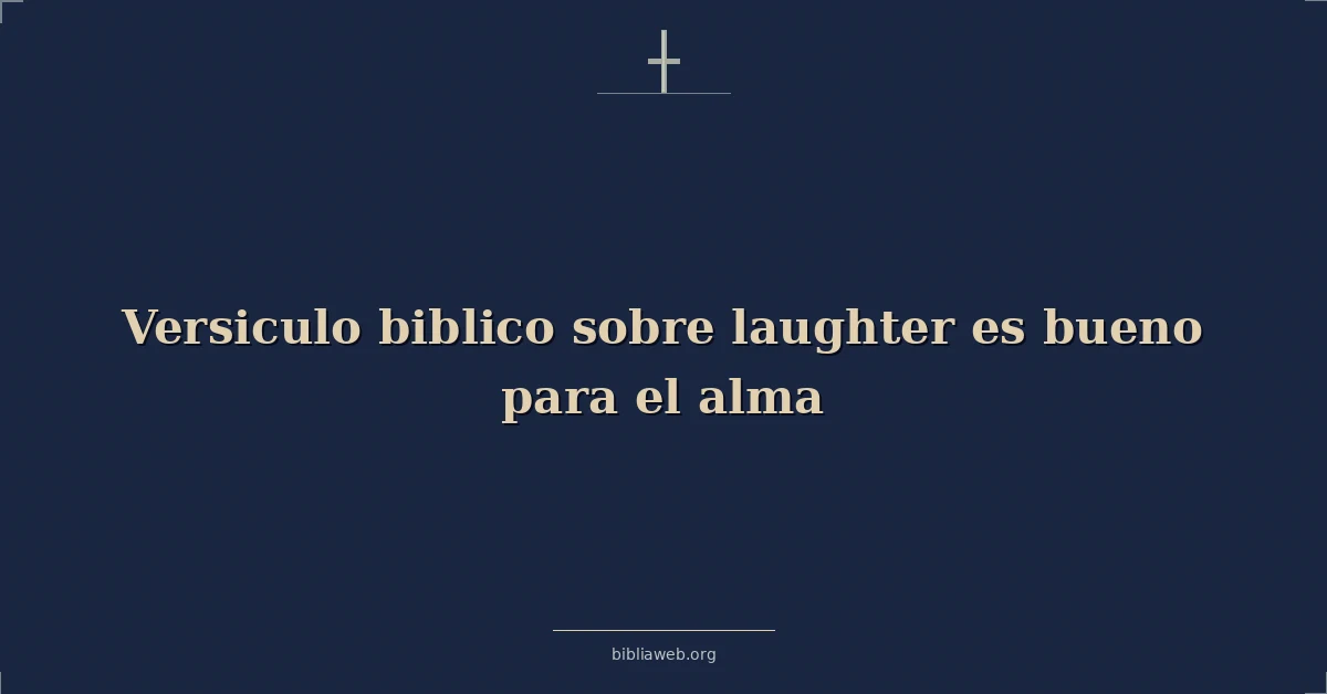 Versículos Bíblicos sobre risa es bueno para el alma