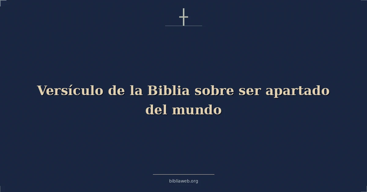 Versículo de la Biblia sobre ser apartado del mundo