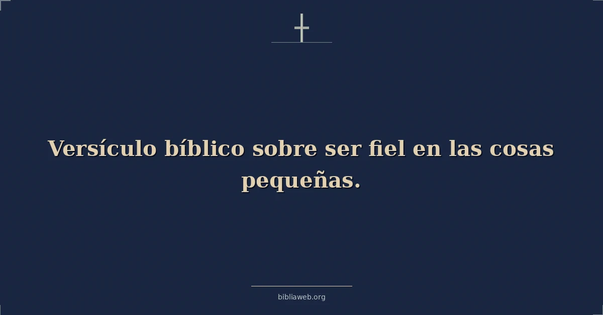 Versículos Bíblicos sobre ser fiel en las cosas pequeñas