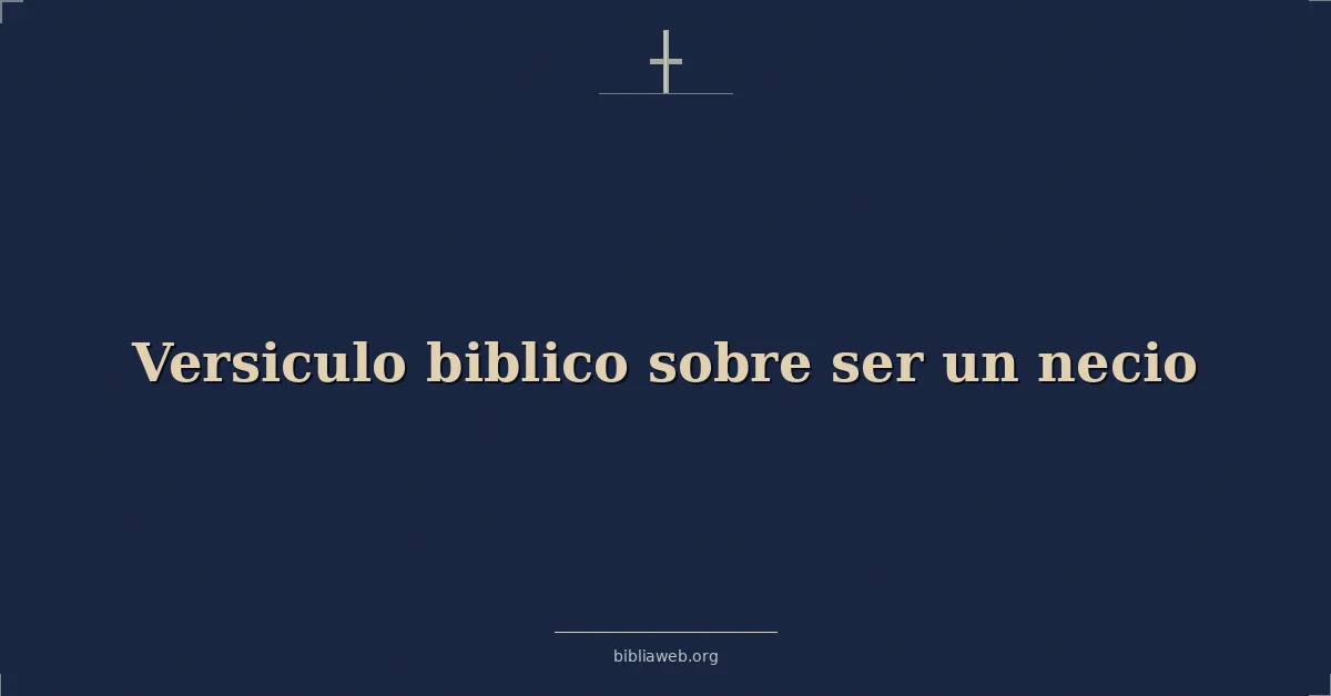 Versículos Bíblicos sobre ser un necio