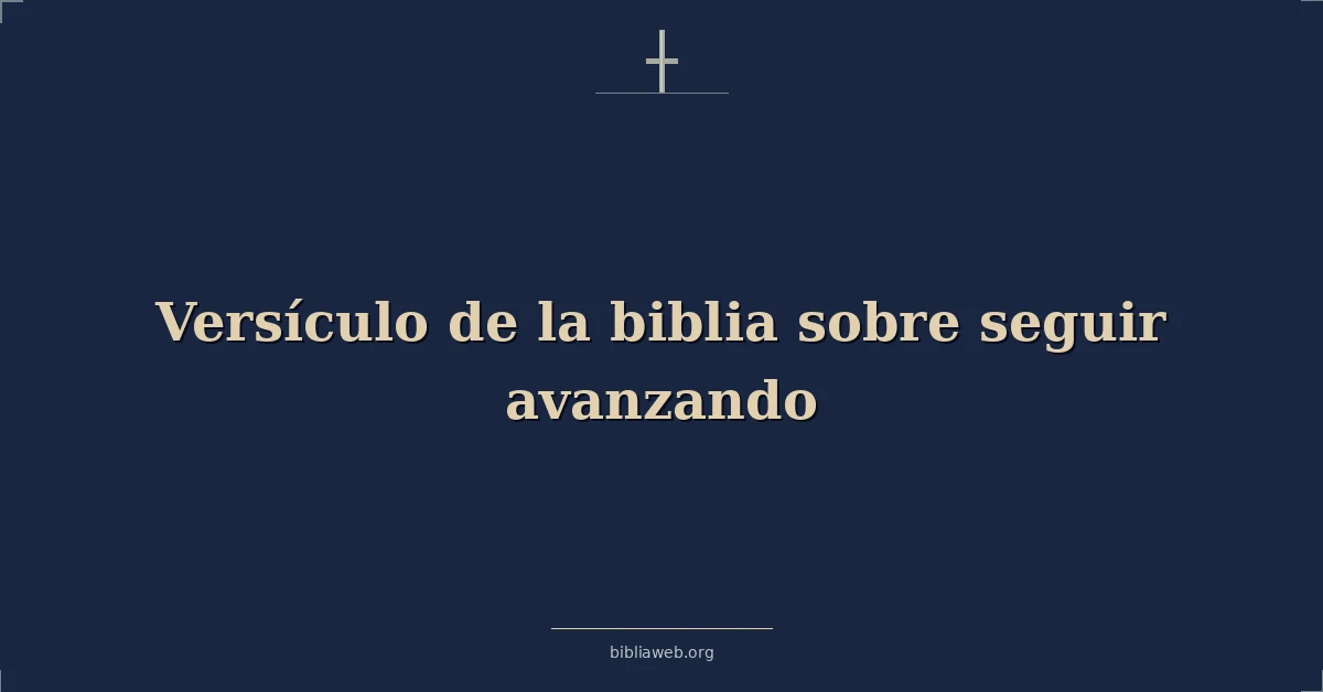 Versículo de la biblia sobre seguir avanzando