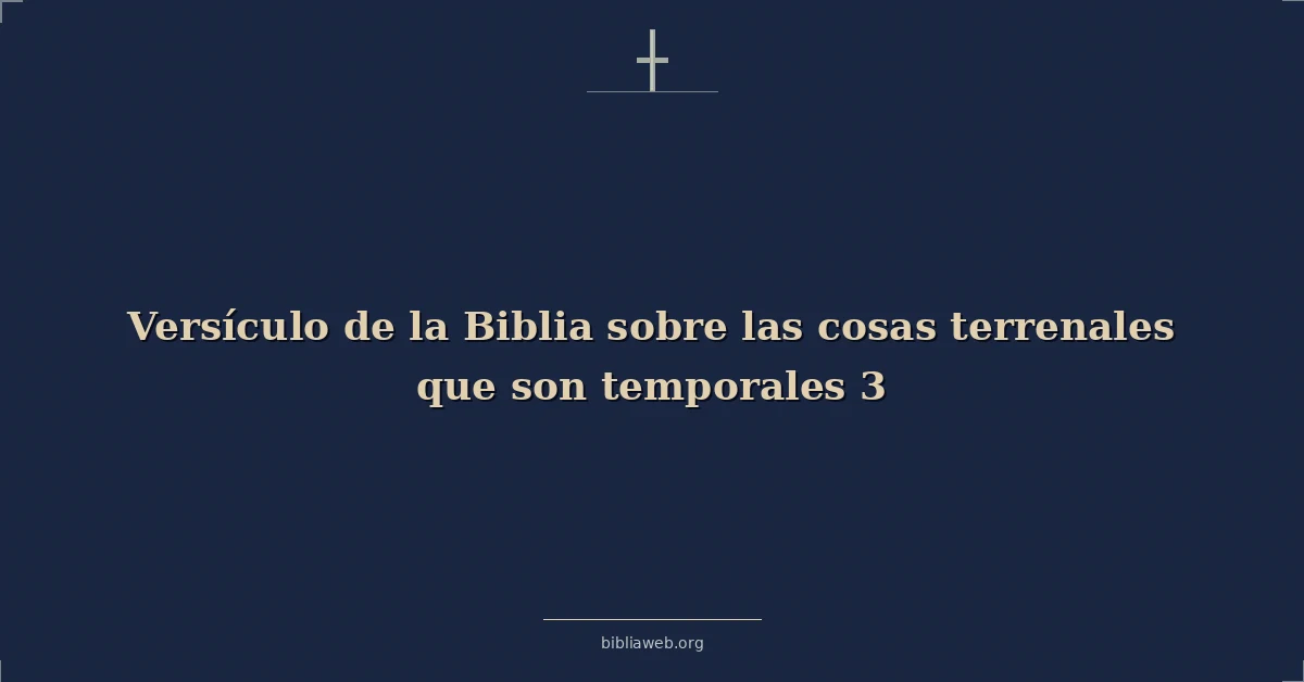 Versículo de la Biblia sobre las cosas terrenales que hijo temporales 3