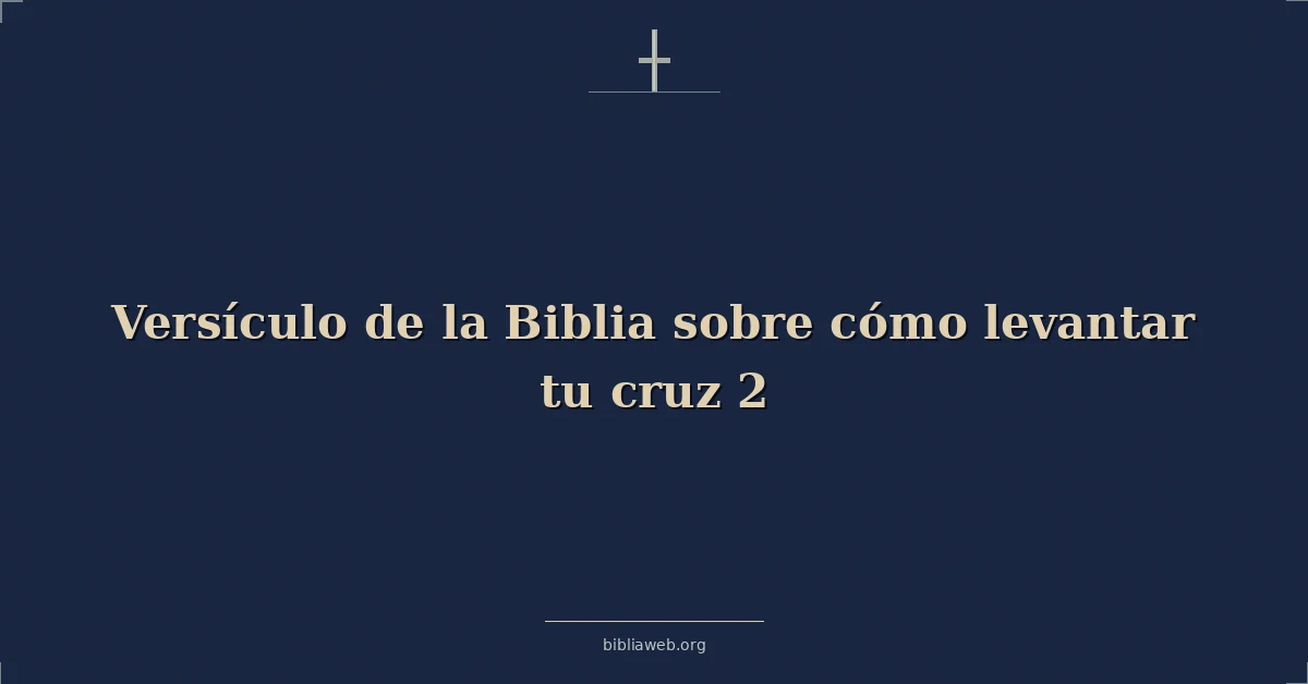 Versículo de la Biblia sobre cómo levantar tu cruz 2
