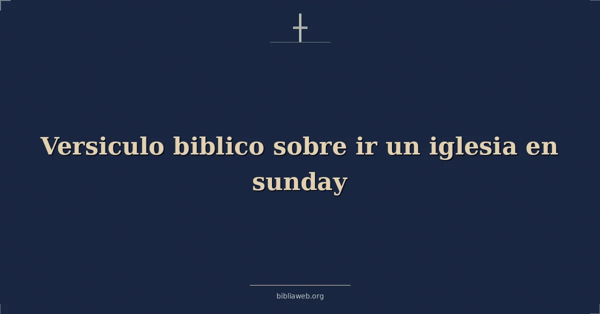 Versículos Bíblicos sobre ir un iglesia en domingo