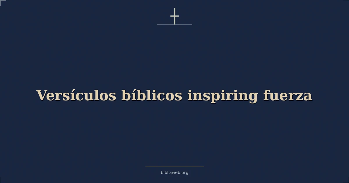 Versículos bíblicos inspiradores fuerza