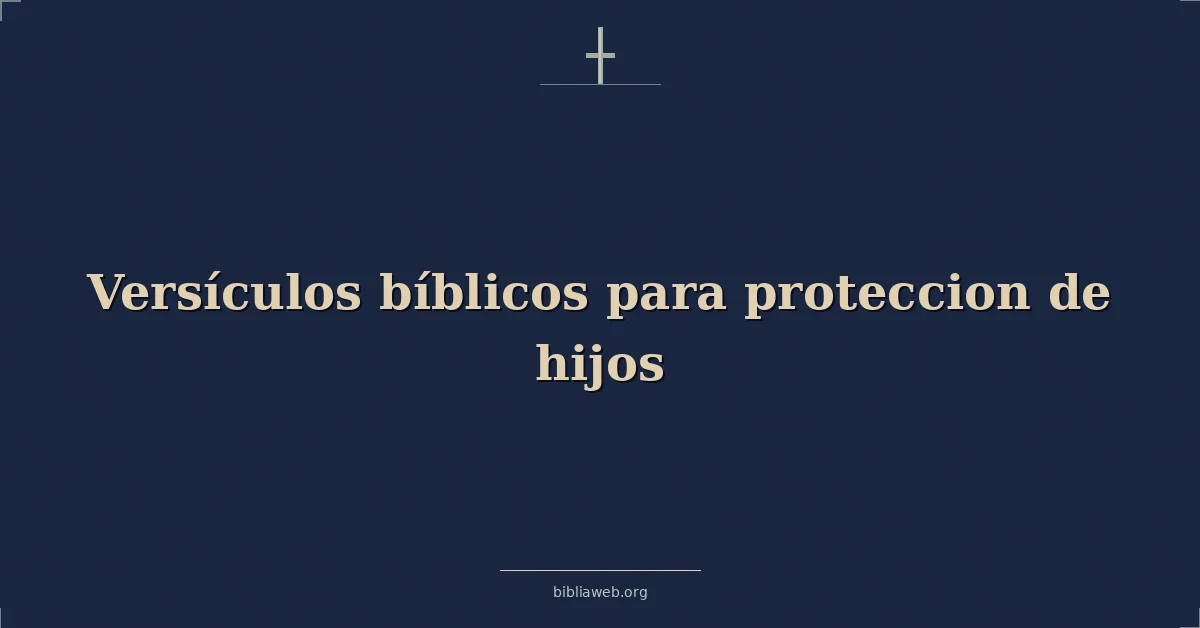 Versículos bíblicos para proteccion de hijos