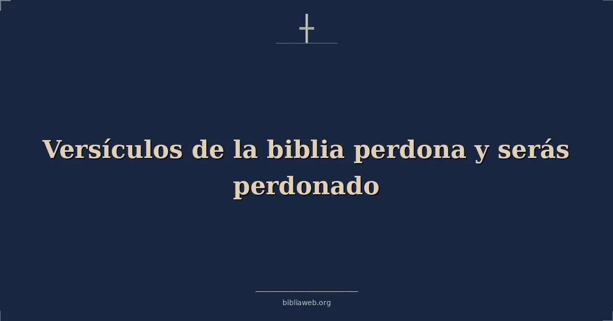 Versículos de la biblia perdona y serás perdonado