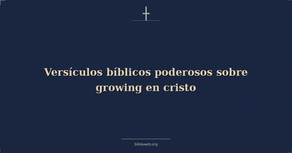 Versículos bíblicos poderosos sobre creciendo en cristo