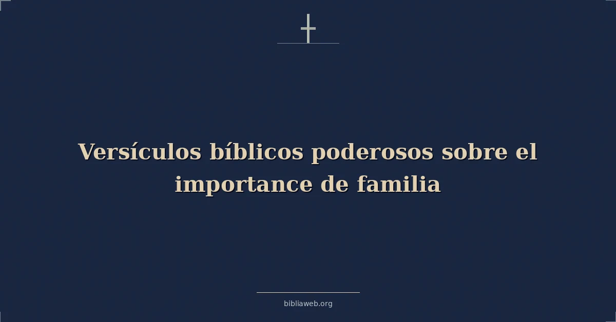 Versículos bíblicos poderosos sobre el importancia de familia