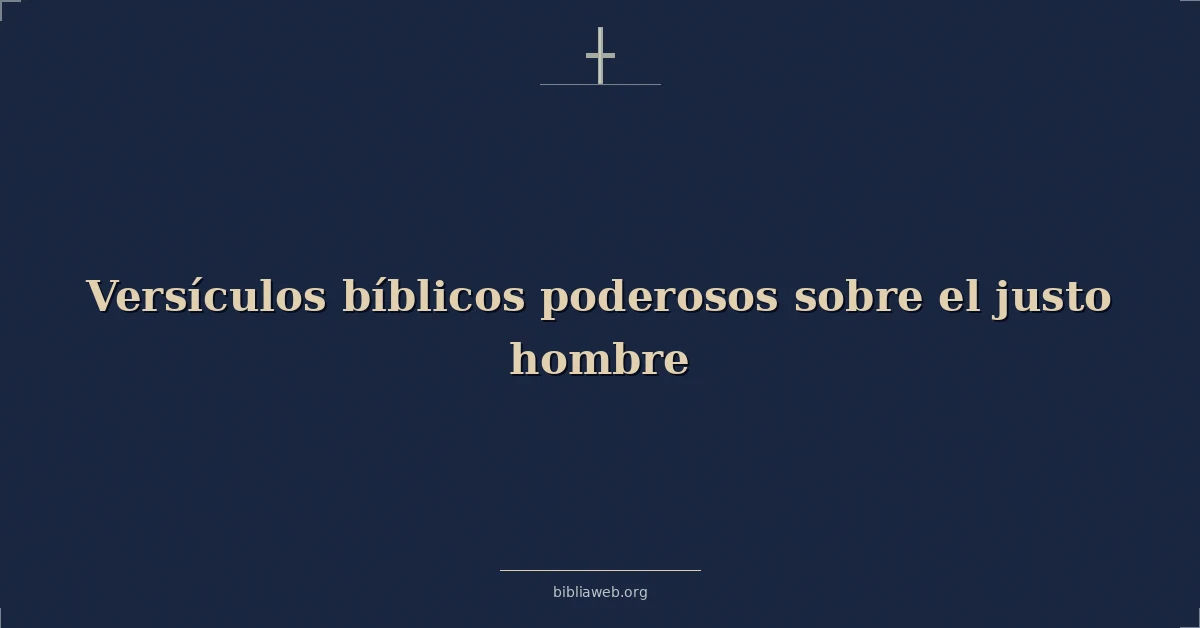 Versículos bíblicos poderosos sobre el justo hombre