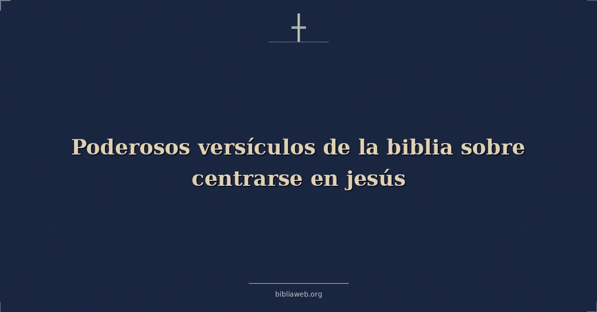Versículos Bíblicos sobre centrarse en jesús