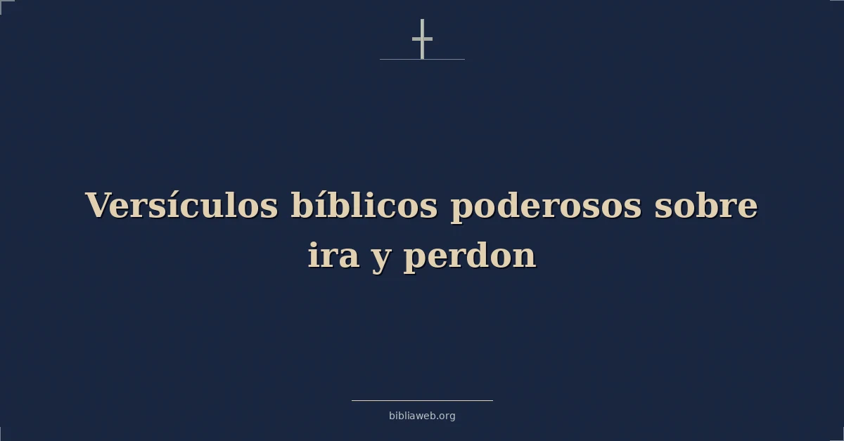 Versículos bíblicos poderosos sobre ira y perdon