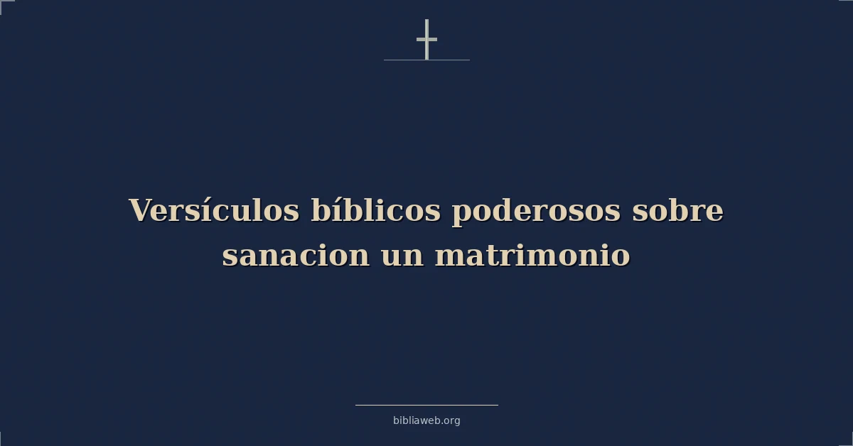 Versículos bíblicos poderosos sobre la sanación del matrimonio