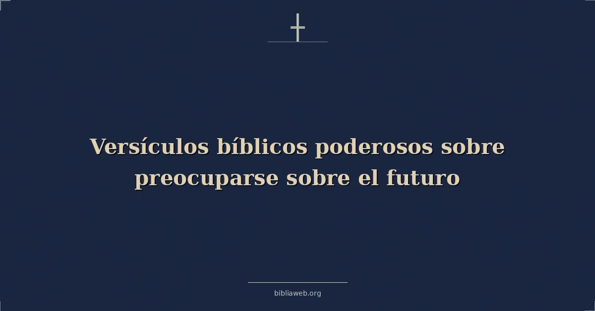 Versículos bíblicos poderosos sobre preocuparse sobre el futuro