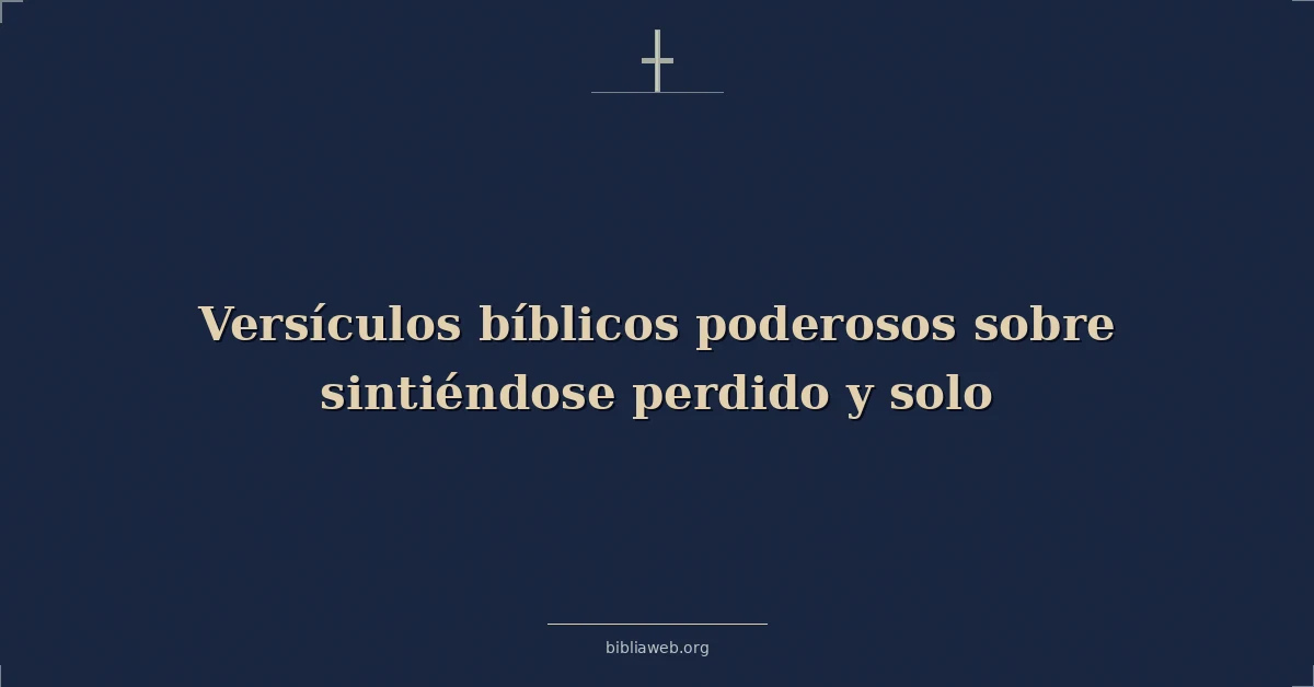 Versículos bíblicos poderosos sobre sintiéndose perdido y solo