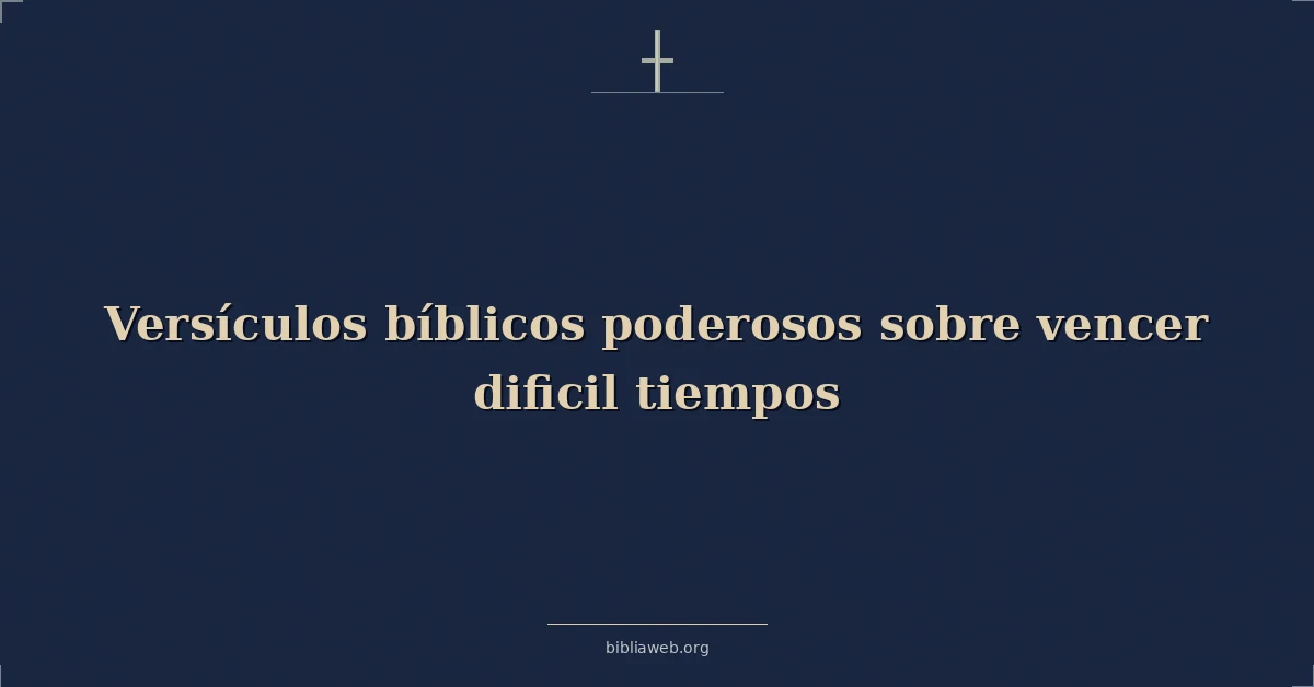Versículos bíblicos poderosos sobre vencer dificil tiempos