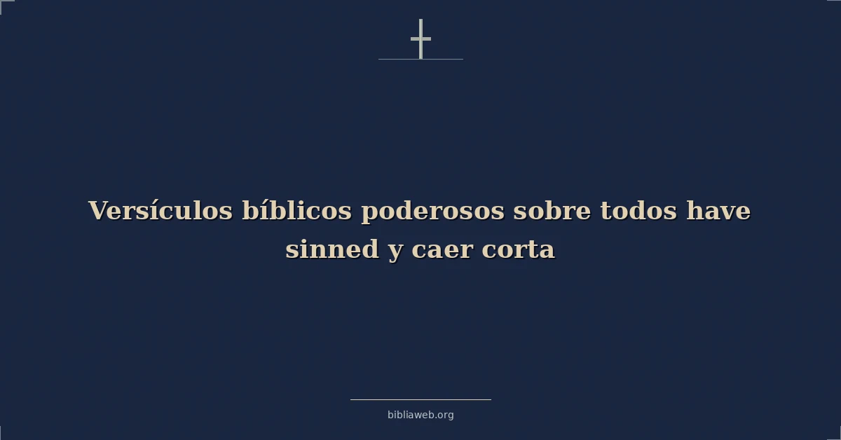 Versículos bíblicos poderosos sobre todos tener pecado y caer corta