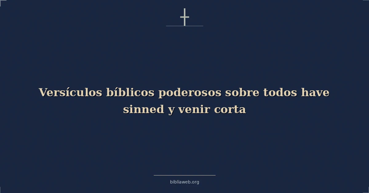Versículos bíblicos poderosos sobre todos tener pecado y venir corta
