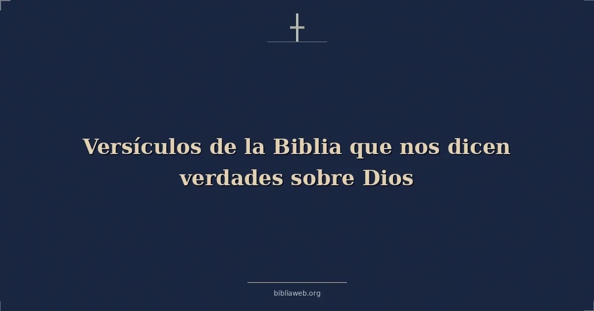 Versículos de la Biblia que nos dicen verdades sobre Dios