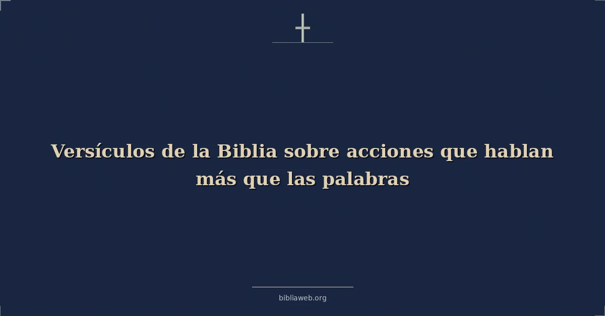 Versículos de la Biblia sobre acciones que hablan más que las palabras