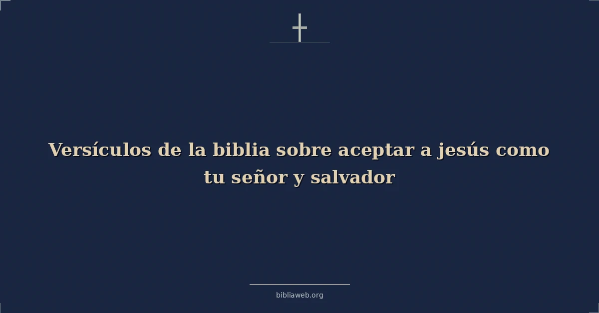 Versículos de la biblia sobre aceptar a jesús como tu señor y salvador