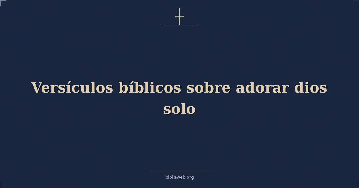 Versículos Bíblicos sobre adorar dios solo