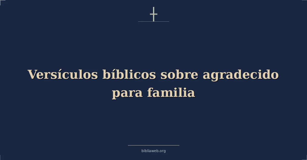 Versículos Bíblicos sobre agradecido para familia
