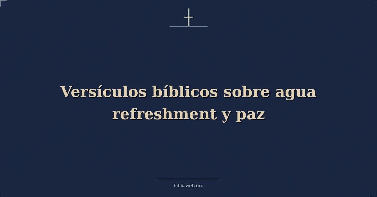 Versículos Bíblicos sobre el agua refrescante y la paz