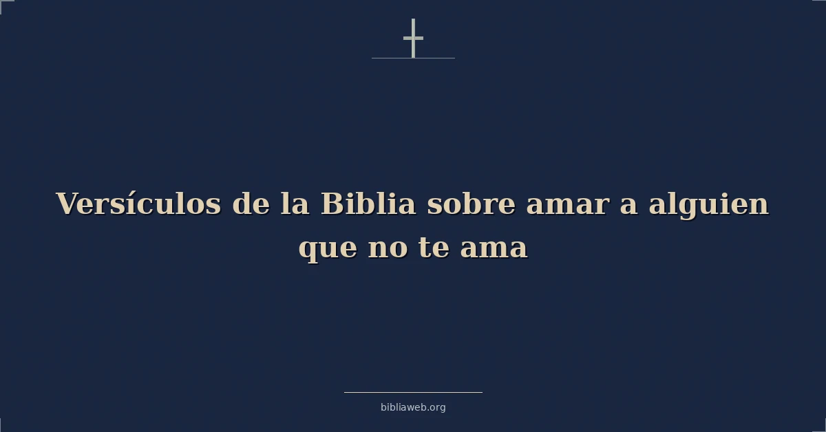 Versículos de la Biblia sobre amar a alguien que no te ama