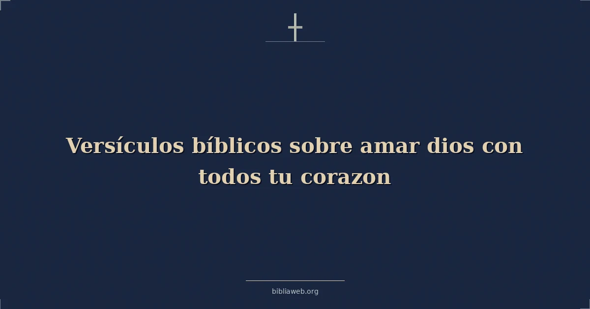 Versículos Bíblicos sobre amar dios con todos tu corazon